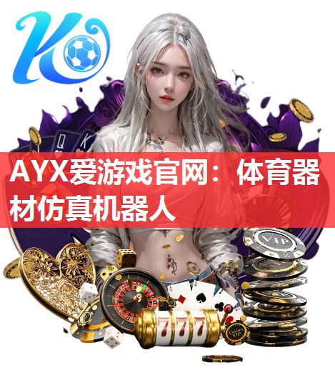 AYX爱游戏官网：体育器材仿真机器人