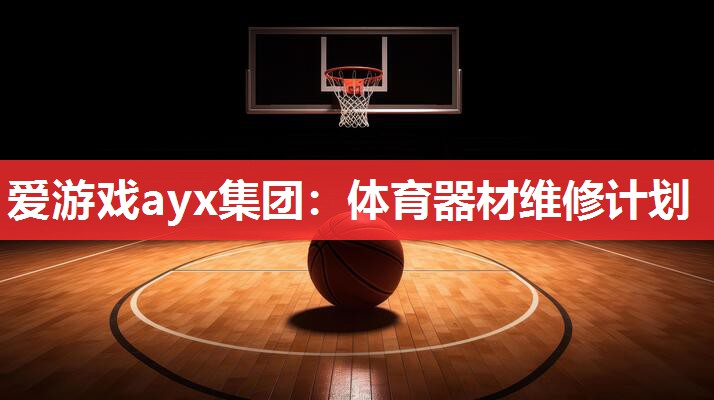 爱游戏ayx集团：体育器材维修计划