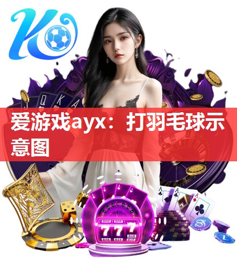 爱游戏ayx：打羽毛球示意图