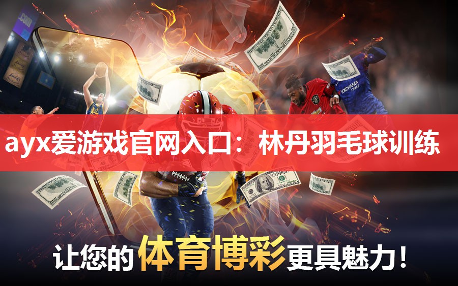 ayx爱游戏官网入口：林丹羽毛球训练