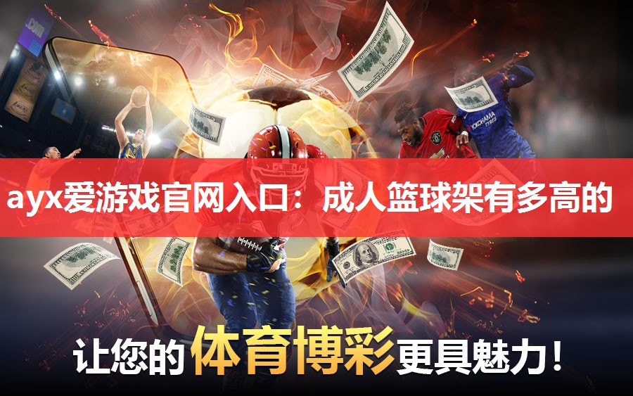 ayx爱游戏官网入口：成人篮球架有多高的