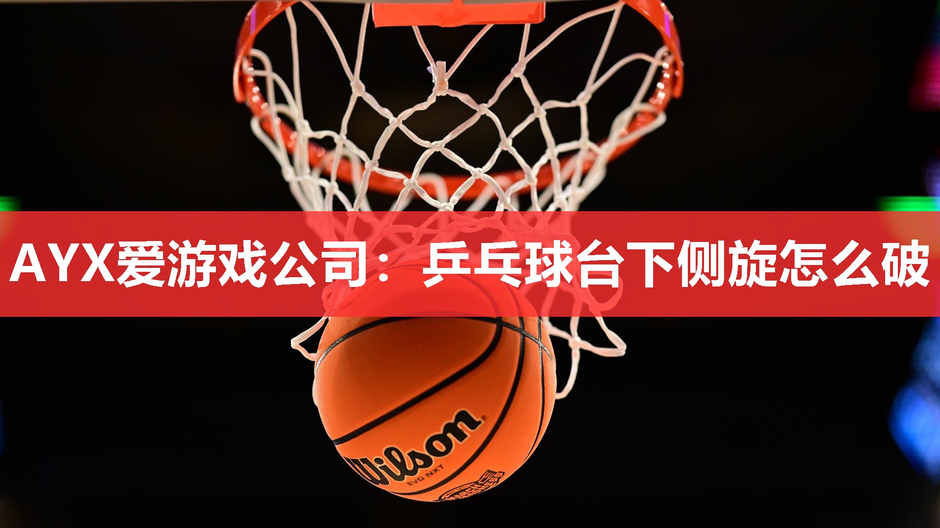 乒乓球台下侧旋怎么破 乒乓球台下侧旋怎么破